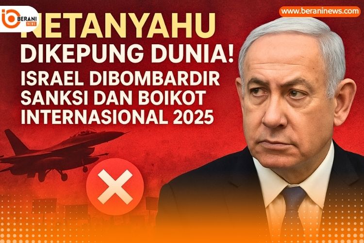 Netanyahu Dikepung Dunia! Israel Dibombardir Sanksi dan Boikot Internasional 2025 1 ISRAEL TERBARU