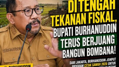 DI TENGAH TEKANAN FISKAL BUPATI BURHANUDDIN TETAP GASPOL JEMPUT PROGRAM CETAK SAWAH UNTUK BOMBANA